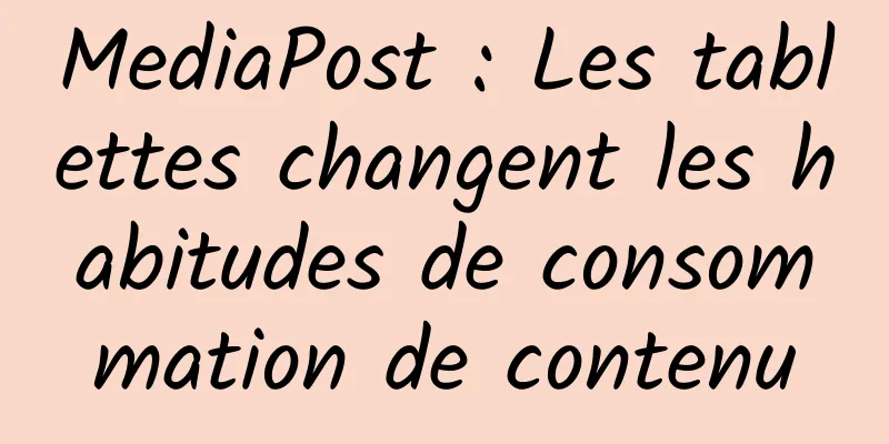 MediaPost : Les tablettes changent les habitudes de consommation de contenu