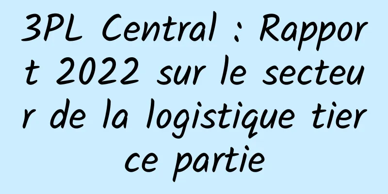 3PL Central : Rapport 2022 sur le secteur de la logistique tierce partie