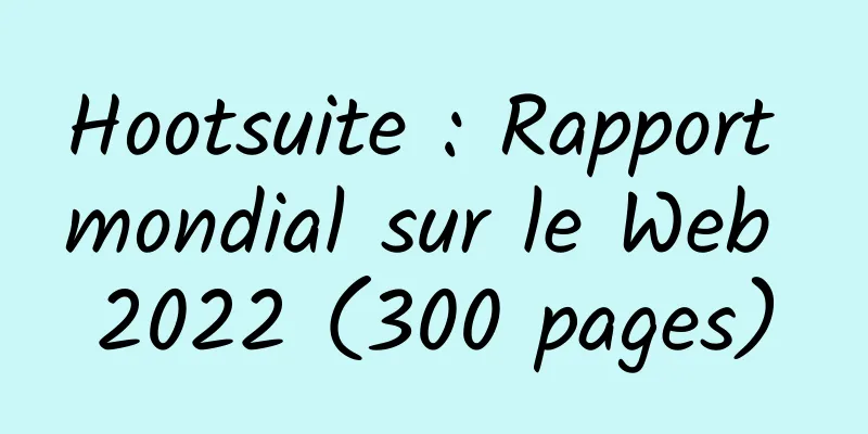 Hootsuite : Rapport mondial sur le Web 2022 (300 pages)