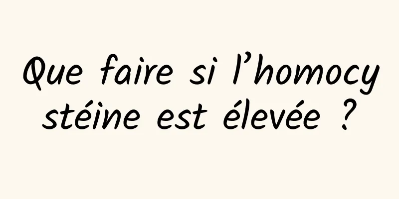 Que faire si l’homocystéine est élevée ?