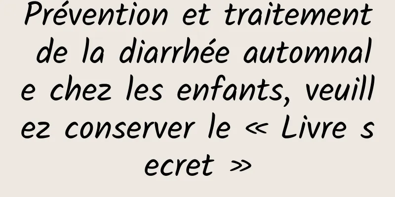 Prévention et traitement de la diarrhée automnale chez les enfants, veuillez conserver le « Livre secret »