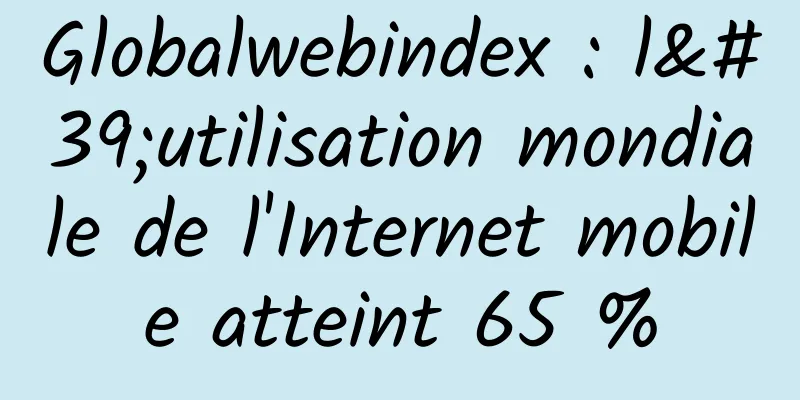 Globalwebindex : l'utilisation mondiale de l'Internet mobile atteint 65 %
