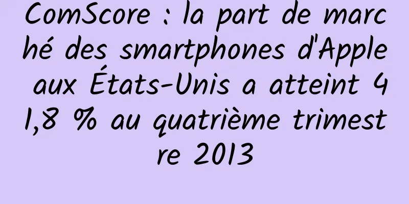 ComScore : la part de marché des smartphones d'Apple aux États-Unis a atteint 41,8 % au quatrième trimestre 2013
