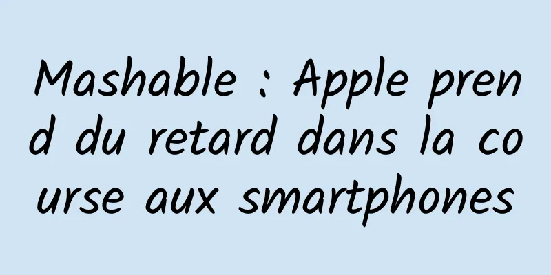 Mashable : Apple prend du retard dans la course aux smartphones