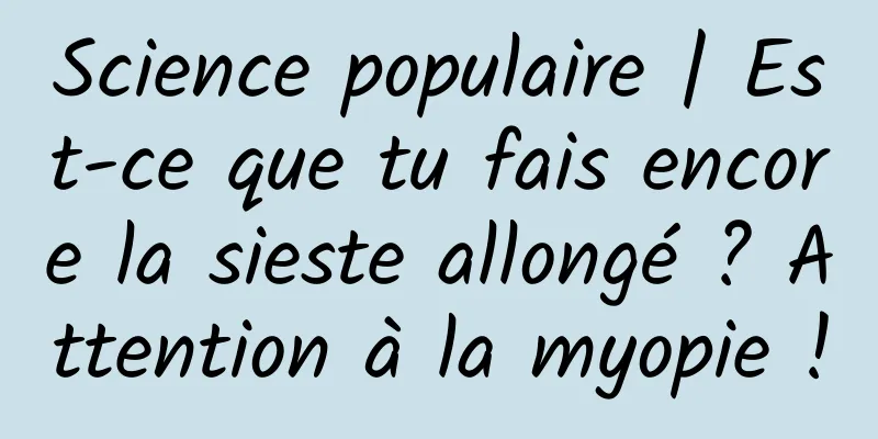Science populaire | Est-ce que tu fais encore la sieste allongé ? Attention à la myopie !