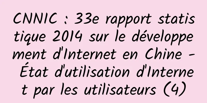 CNNIC : 33e rapport statistique 2014 sur le développement d'Internet en Chine - État d'utilisation d'Internet par les utilisateurs (4)