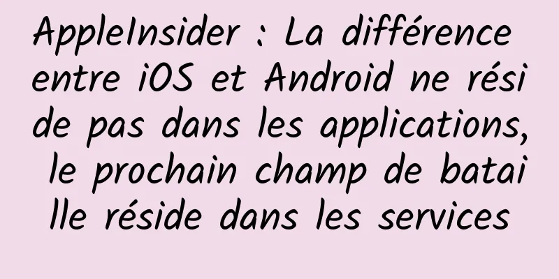 AppleInsider : La différence entre iOS et Android ne réside pas dans les applications, le prochain champ de bataille réside dans les services
