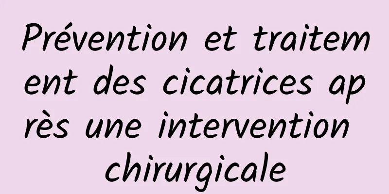 Prévention et traitement des cicatrices après une intervention chirurgicale