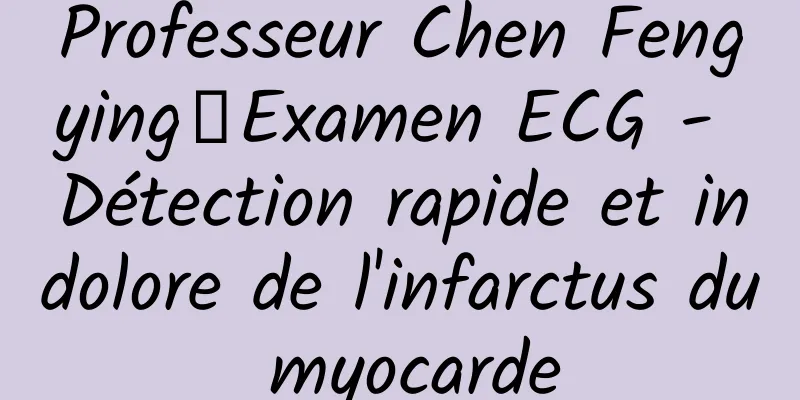 Professeur Chen Fengying丨Examen ECG - Détection rapide et indolore de l'infarctus du myocarde