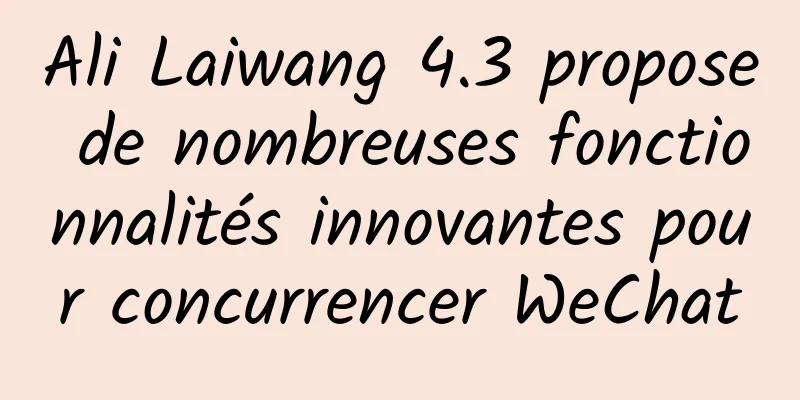 Ali Laiwang 4.3 propose de nombreuses fonctionnalités innovantes pour concurrencer WeChat