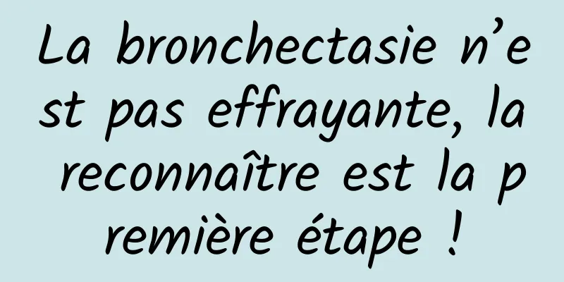 La bronchectasie n’est pas effrayante, la reconnaître est la première étape !