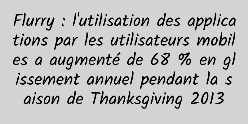 Flurry : l'utilisation des applications par les utilisateurs mobiles a augmenté de 68 % en glissement annuel pendant la saison de Thanksgiving 2013