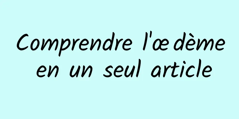 Comprendre l'œdème en un seul article