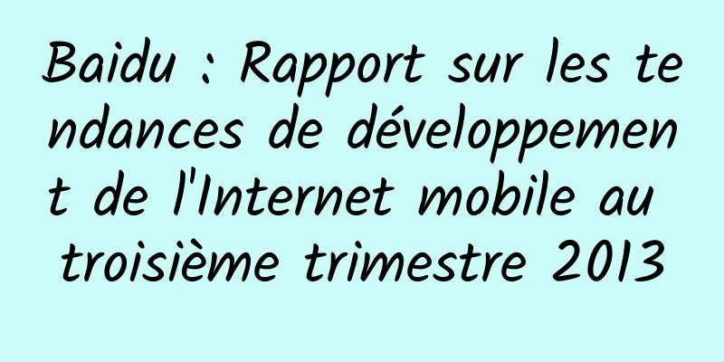 Baidu : Rapport sur les tendances de développement de l'Internet mobile au troisième trimestre 2013
