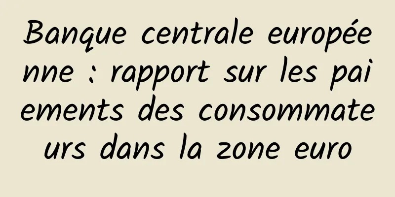 Banque centrale européenne : rapport sur les paiements des consommateurs dans la zone euro