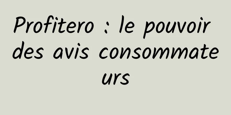 Profitero : le pouvoir des avis consommateurs