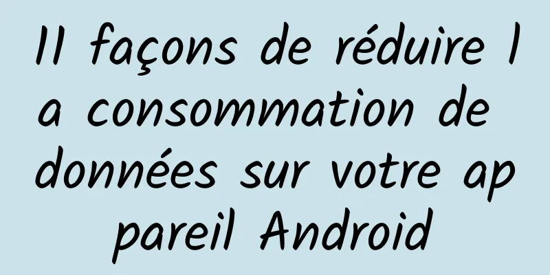 11 façons de réduire la consommation de données sur votre appareil Android