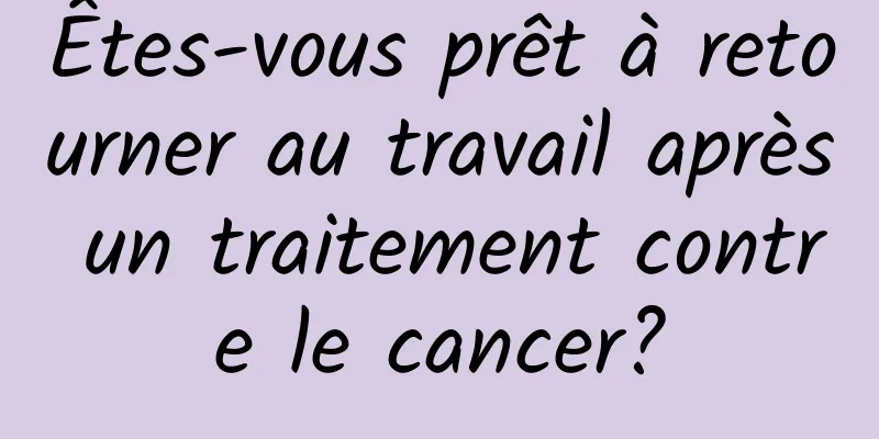 Êtes-vous prêt à retourner au travail après un traitement contre le cancer?