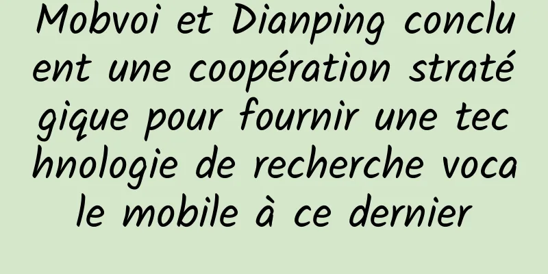Mobvoi et Dianping concluent une coopération stratégique pour fournir une technologie de recherche vocale mobile à ce dernier