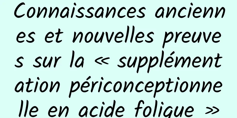 Connaissances anciennes et nouvelles preuves sur la « supplémentation périconceptionnelle en acide folique »