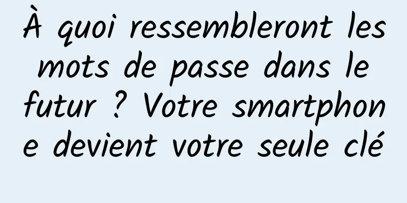 À quoi ressembleront les mots de passe dans le futur ? Votre smartphone devient votre seule clé