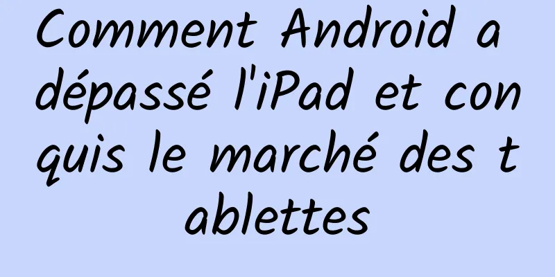 Comment Android a dépassé l'iPad et conquis le marché des tablettes