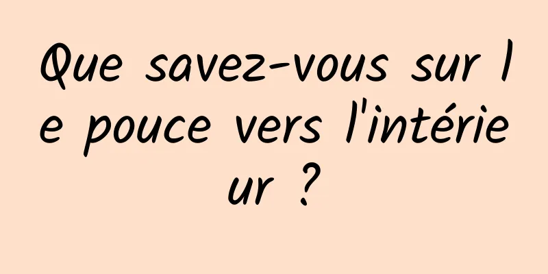 Que savez-vous sur le pouce vers l'intérieur ?