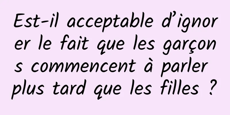 Est-il acceptable d’ignorer le fait que les garçons commencent à parler plus tard que les filles ?