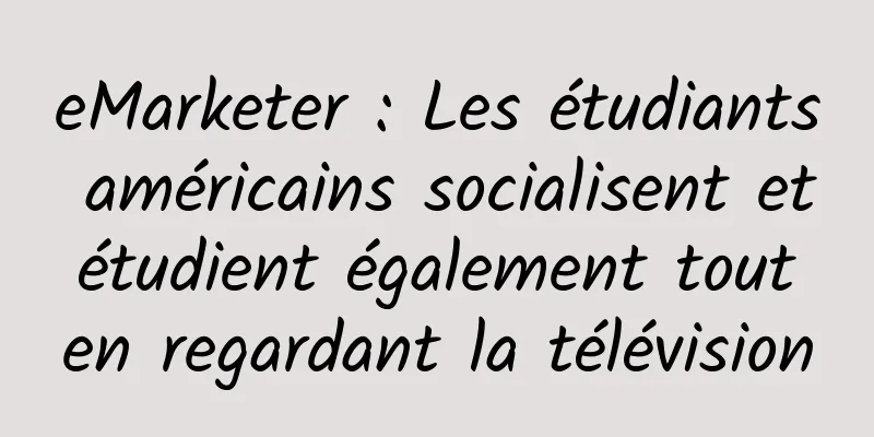 eMarketer : Les étudiants américains socialisent et étudient également tout en regardant la télévision