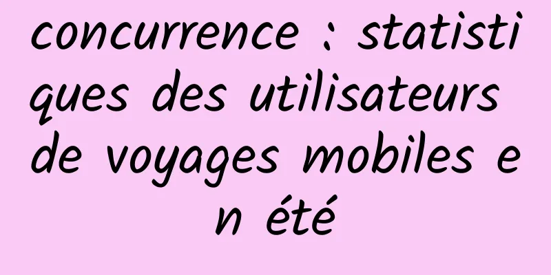 concurrence : statistiques des utilisateurs de voyages mobiles en été