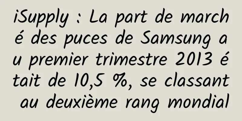 iSupply : La part de marché des puces de Samsung au premier trimestre 2013 était de 10,5 %, se classant au deuxième rang mondial
