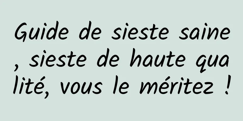 Guide de sieste saine, sieste de haute qualité, vous le méritez !