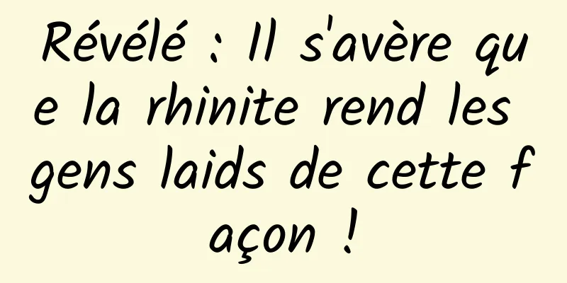 Révélé : Il s'avère que la rhinite rend les gens laids de cette façon !