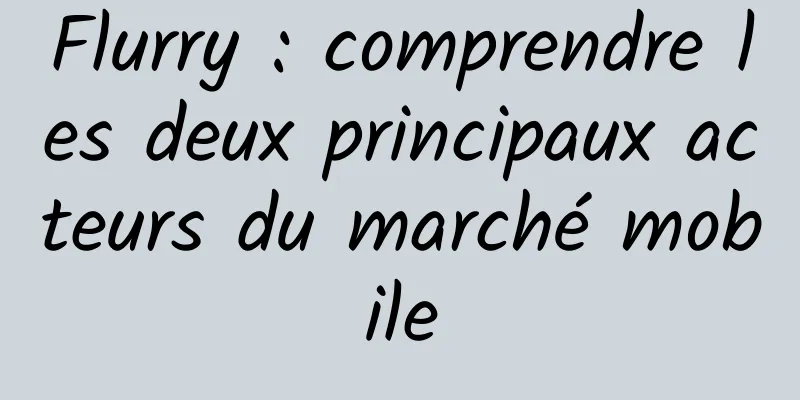 Flurry : comprendre les deux principaux acteurs du marché mobile
