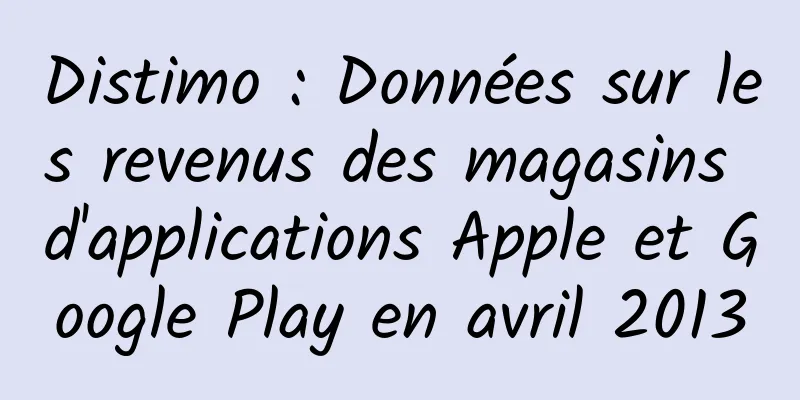 Distimo : Données sur les revenus des magasins d'applications Apple et Google Play en avril 2013