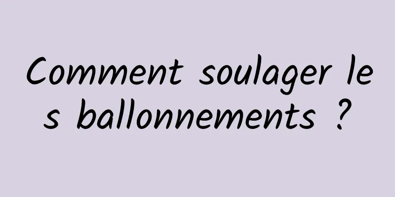 Comment soulager les ballonnements ?