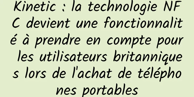 Kinetic : la technologie NFC devient une fonctionnalité à prendre en compte pour les utilisateurs britanniques lors de l'achat de téléphones portables