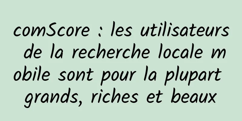 comScore : les utilisateurs de la recherche locale mobile sont pour la plupart grands, riches et beaux