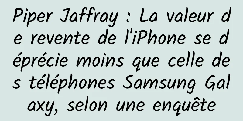 Piper Jaffray : La valeur de revente de l'iPhone se déprécie moins que celle des téléphones Samsung Galaxy, selon une enquête