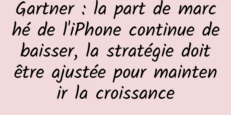 Gartner : la part de marché de l'iPhone continue de baisser, la stratégie doit être ajustée pour maintenir la croissance