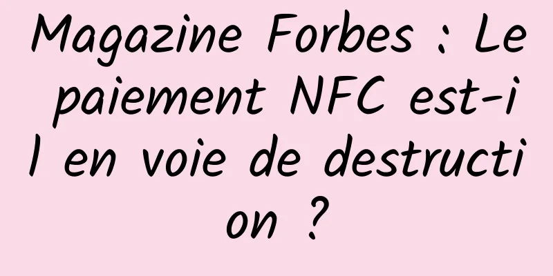 Magazine Forbes : Le paiement NFC est-il en voie de destruction ?