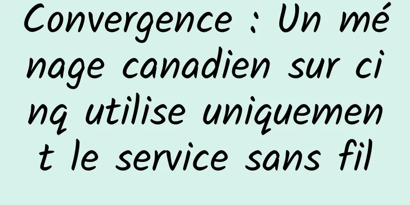 Convergence : Un ménage canadien sur cinq utilise uniquement le service sans fil