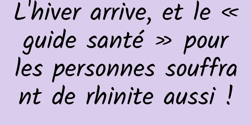 L'hiver arrive, et le « guide santé » pour les personnes souffrant de rhinite aussi !