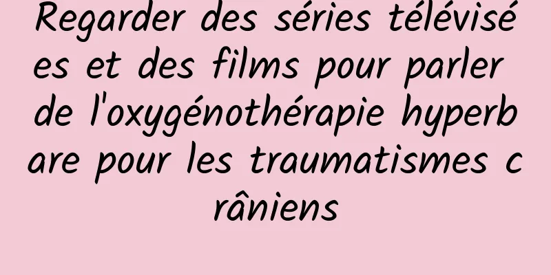Regarder des séries télévisées et des films pour parler de l'oxygénothérapie hyperbare pour les traumatismes crâniens