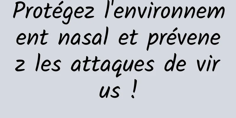 Protégez l'environnement nasal et prévenez les attaques de virus !