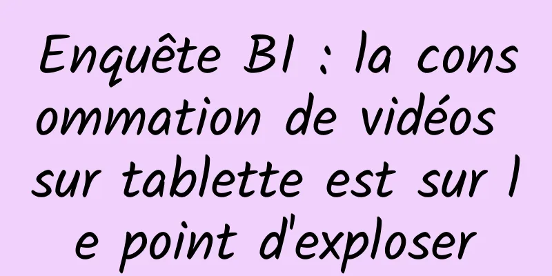 Enquête BI : la consommation de vidéos sur tablette est sur le point d'exploser