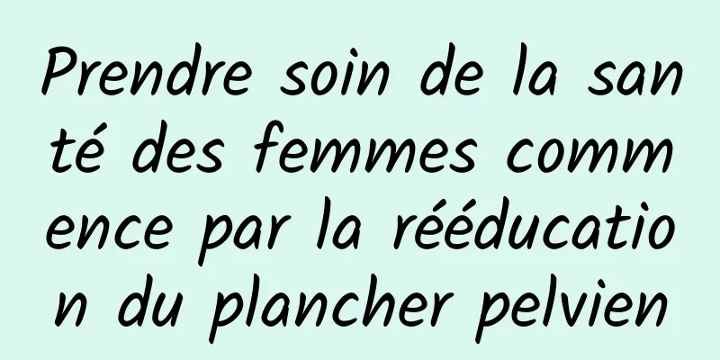 Prendre soin de la santé des femmes commence par la rééducation du plancher pelvien