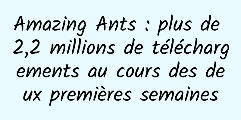 Amazing Ants : plus de 2,2 millions de téléchargements au cours des deux premières semaines