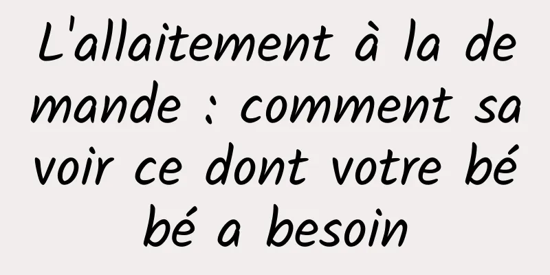 L'allaitement à la demande : comment savoir ce dont votre bébé a besoin
