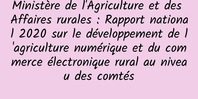 Ministère de l'Agriculture et des Affaires rurales : Rapport national 2020 sur le développement de l'agriculture numérique et du commerce électronique rural au niveau des comtés